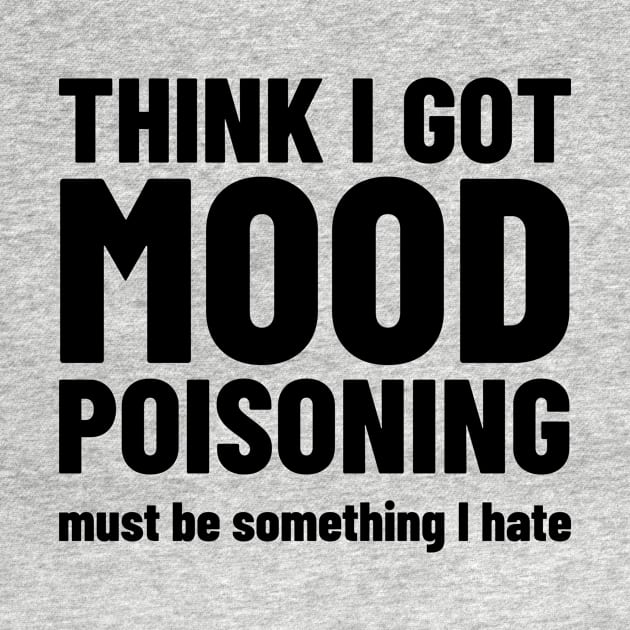 Mood Poisoning - Funny Mood Sarcastic Sayings Humor by WIZECROW